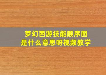 梦幻西游技能顺序图是什么意思呀视频教学