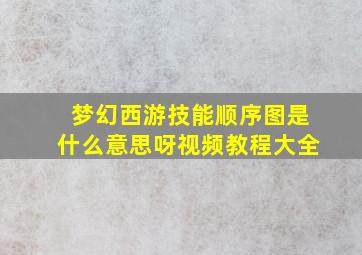 梦幻西游技能顺序图是什么意思呀视频教程大全