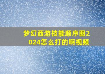 梦幻西游技能顺序图2024怎么打的啊视频