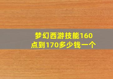 梦幻西游技能160点到170多少钱一个