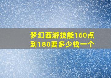 梦幻西游技能160点到180要多少钱一个