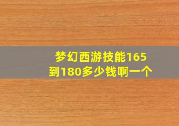 梦幻西游技能165到180多少钱啊一个