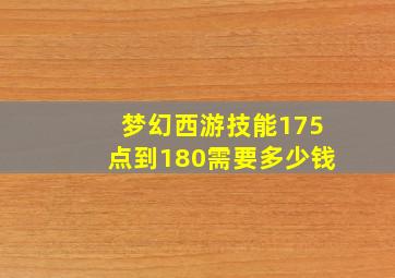 梦幻西游技能175点到180需要多少钱