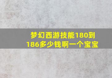 梦幻西游技能180到186多少钱啊一个宝宝