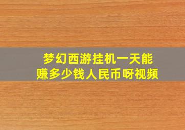 梦幻西游挂机一天能赚多少钱人民币呀视频