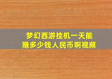 梦幻西游挂机一天能赚多少钱人民币啊视频