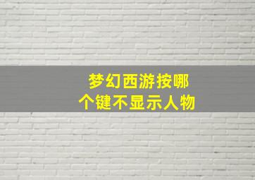 梦幻西游按哪个键不显示人物