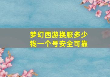 梦幻西游换服多少钱一个号安全可靠