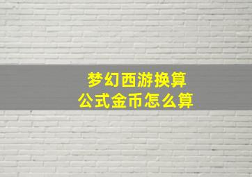 梦幻西游换算公式金币怎么算