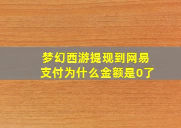 梦幻西游提现到网易支付为什么金额是0了