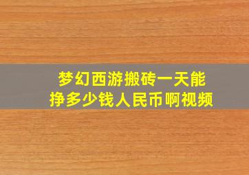 梦幻西游搬砖一天能挣多少钱人民币啊视频