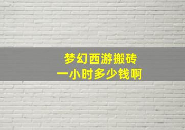 梦幻西游搬砖一小时多少钱啊