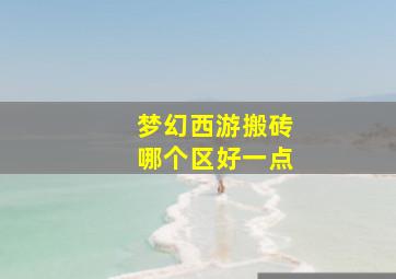 梦幻西游搬砖哪个区好一点