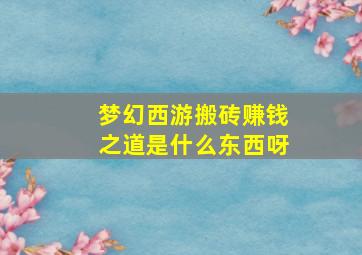 梦幻西游搬砖赚钱之道是什么东西呀