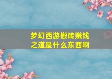 梦幻西游搬砖赚钱之道是什么东西啊