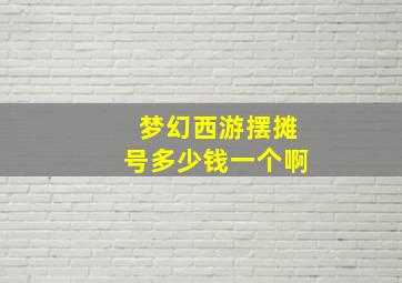 梦幻西游摆摊号多少钱一个啊