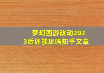 梦幻西游改动2023后还能玩吗知乎文章