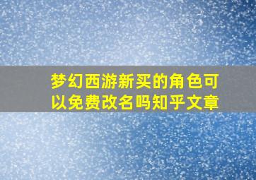 梦幻西游新买的角色可以免费改名吗知乎文章