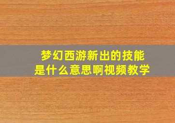 梦幻西游新出的技能是什么意思啊视频教学