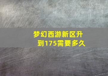 梦幻西游新区升到175需要多久