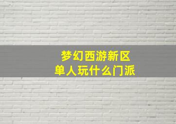 梦幻西游新区单人玩什么门派