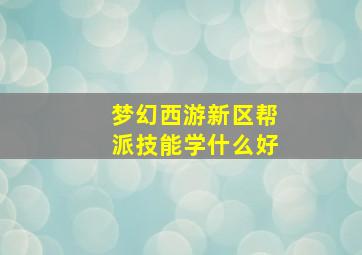 梦幻西游新区帮派技能学什么好