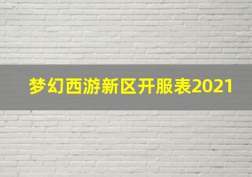 梦幻西游新区开服表2021