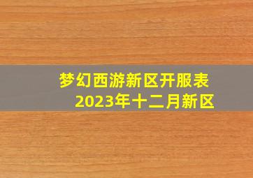 梦幻西游新区开服表2023年十二月新区