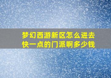 梦幻西游新区怎么进去快一点的门派啊多少钱