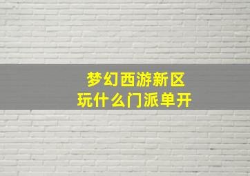 梦幻西游新区玩什么门派单开