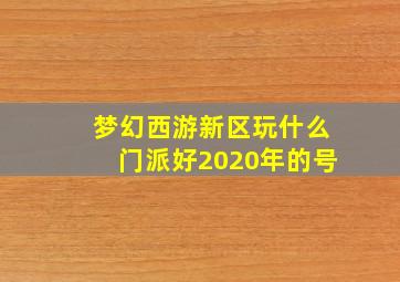 梦幻西游新区玩什么门派好2020年的号