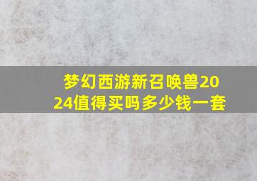 梦幻西游新召唤兽2024值得买吗多少钱一套