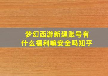 梦幻西游新建账号有什么福利嘛安全吗知乎