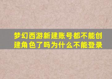 梦幻西游新建账号都不能创建角色了吗为什么不能登录