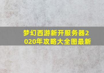 梦幻西游新开服务器2020年攻略大全图最新