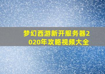 梦幻西游新开服务器2020年攻略视频大全