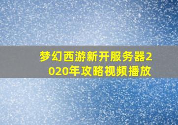 梦幻西游新开服务器2020年攻略视频播放