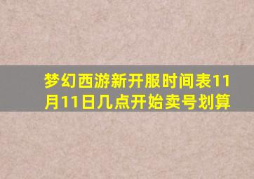 梦幻西游新开服时间表11月11日几点开始卖号划算