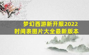 梦幻西游新开服2022时间表图片大全最新版本