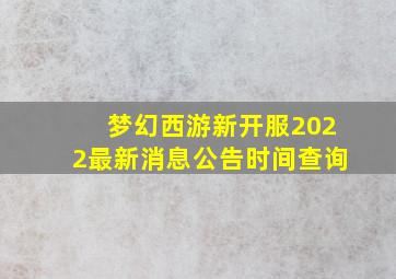 梦幻西游新开服2022最新消息公告时间查询