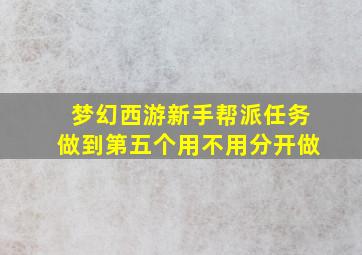 梦幻西游新手帮派任务做到第五个用不用分开做