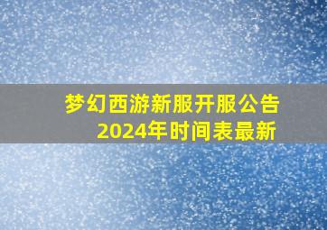 梦幻西游新服开服公告2024年时间表最新