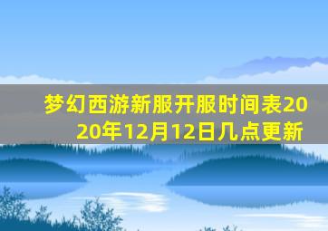 梦幻西游新服开服时间表2020年12月12日几点更新