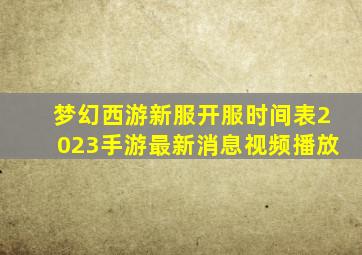 梦幻西游新服开服时间表2023手游最新消息视频播放