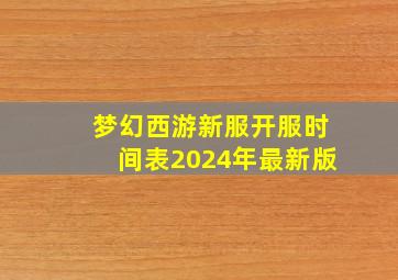 梦幻西游新服开服时间表2024年最新版