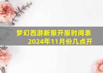 梦幻西游新服开服时间表2024年11月份几点开