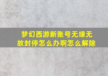 梦幻西游新账号无缘无故封停怎么办啊怎么解除