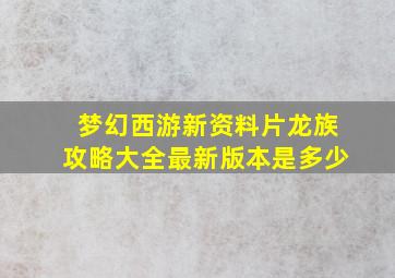 梦幻西游新资料片龙族攻略大全最新版本是多少