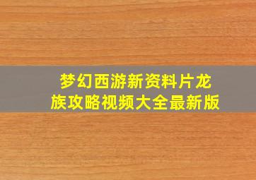 梦幻西游新资料片龙族攻略视频大全最新版