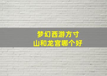 梦幻西游方寸山和龙宫哪个好